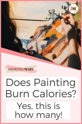 how many calories does painting burn and does the medium of art influence its energy expenditure?